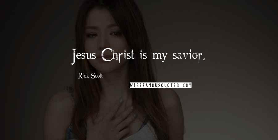 Rick Scott Quotes: Jesus Christ is my savior.