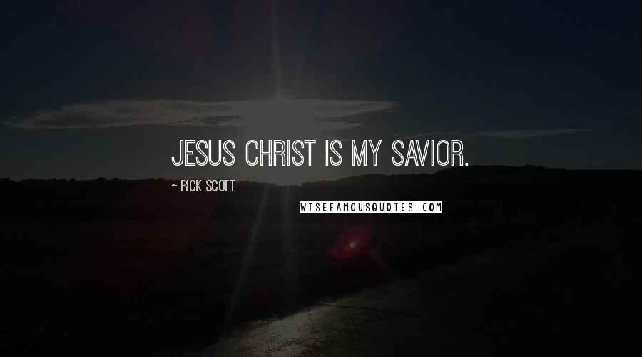 Rick Scott Quotes: Jesus Christ is my savior.