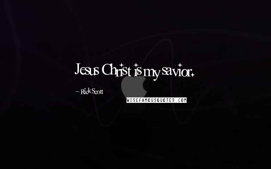 Rick Scott Quotes: Jesus Christ is my savior.