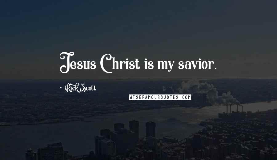 Rick Scott Quotes: Jesus Christ is my savior.