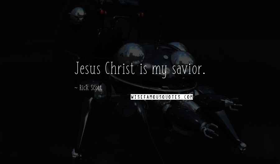 Rick Scott Quotes: Jesus Christ is my savior.