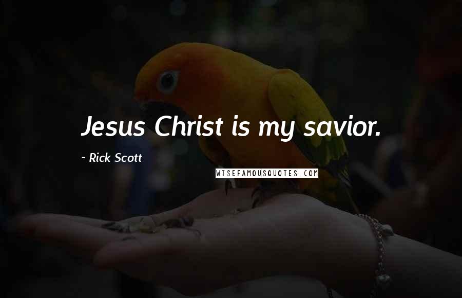 Rick Scott Quotes: Jesus Christ is my savior.
