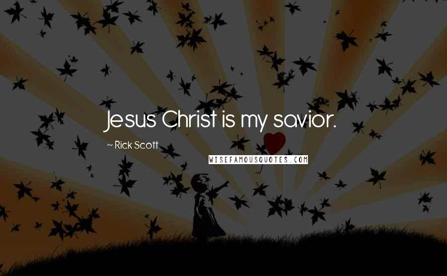 Rick Scott Quotes: Jesus Christ is my savior.