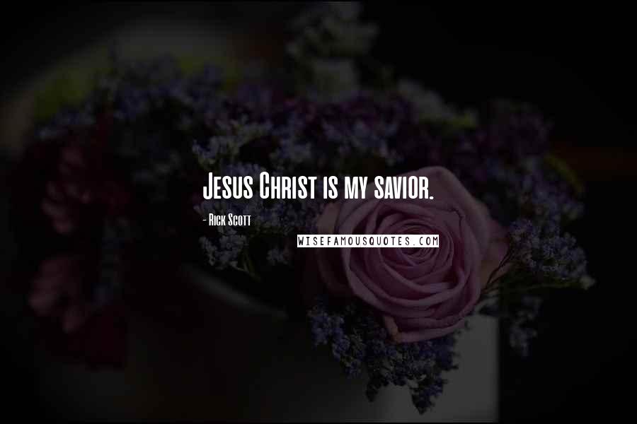 Rick Scott Quotes: Jesus Christ is my savior.