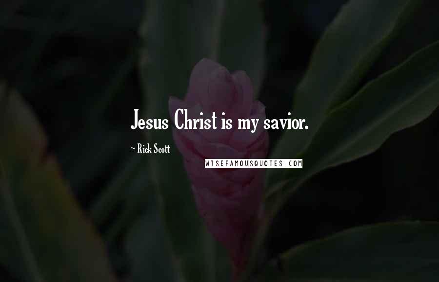 Rick Scott Quotes: Jesus Christ is my savior.