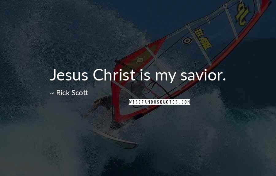 Rick Scott Quotes: Jesus Christ is my savior.