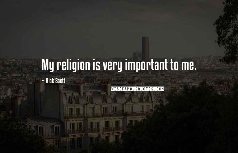 Rick Scott Quotes: My religion is very important to me.