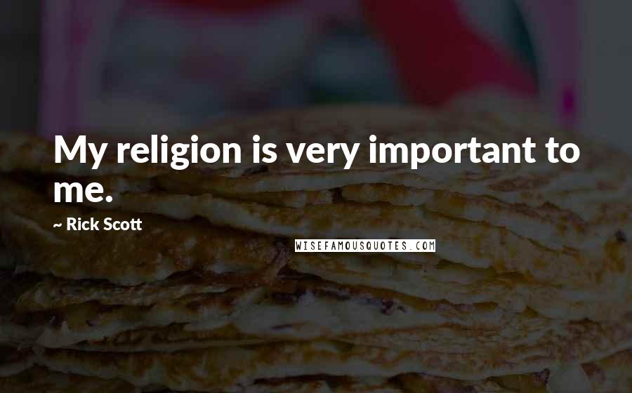 Rick Scott Quotes: My religion is very important to me.