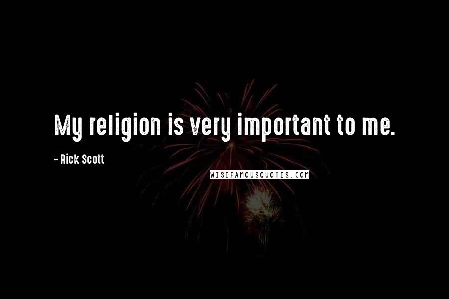 Rick Scott Quotes: My religion is very important to me.