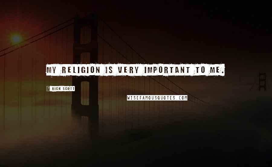 Rick Scott Quotes: My religion is very important to me.