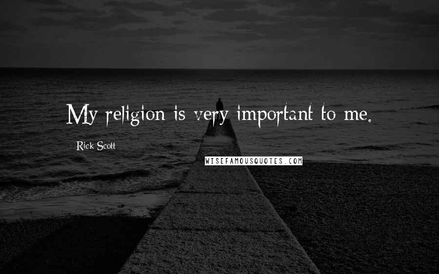 Rick Scott Quotes: My religion is very important to me.