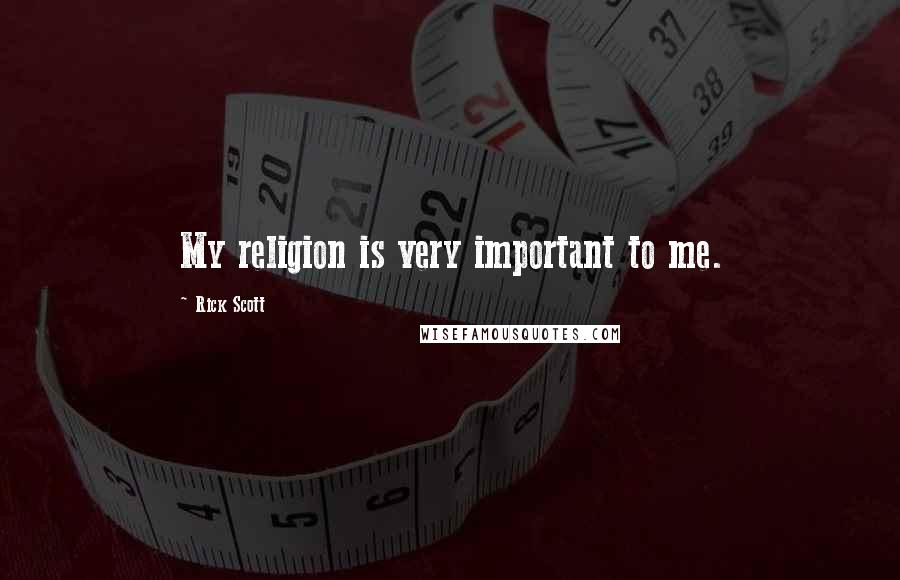 Rick Scott Quotes: My religion is very important to me.