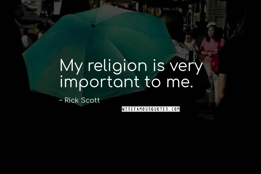 Rick Scott Quotes: My religion is very important to me.