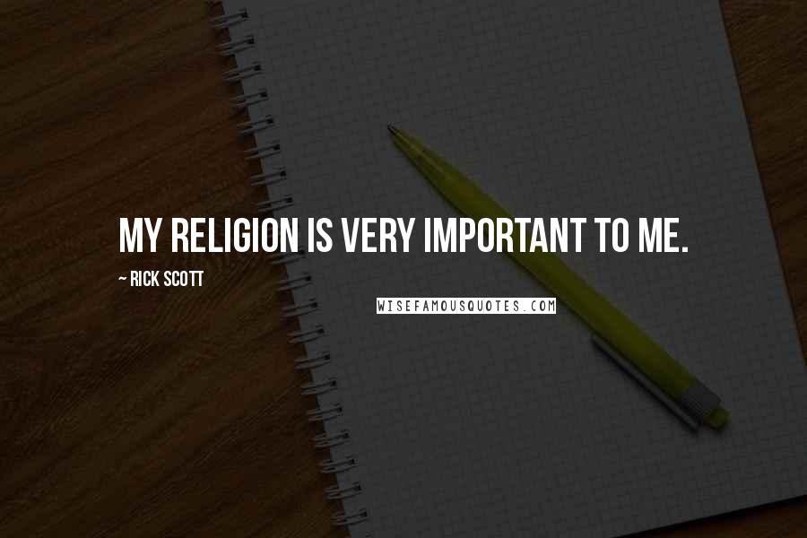 Rick Scott Quotes: My religion is very important to me.