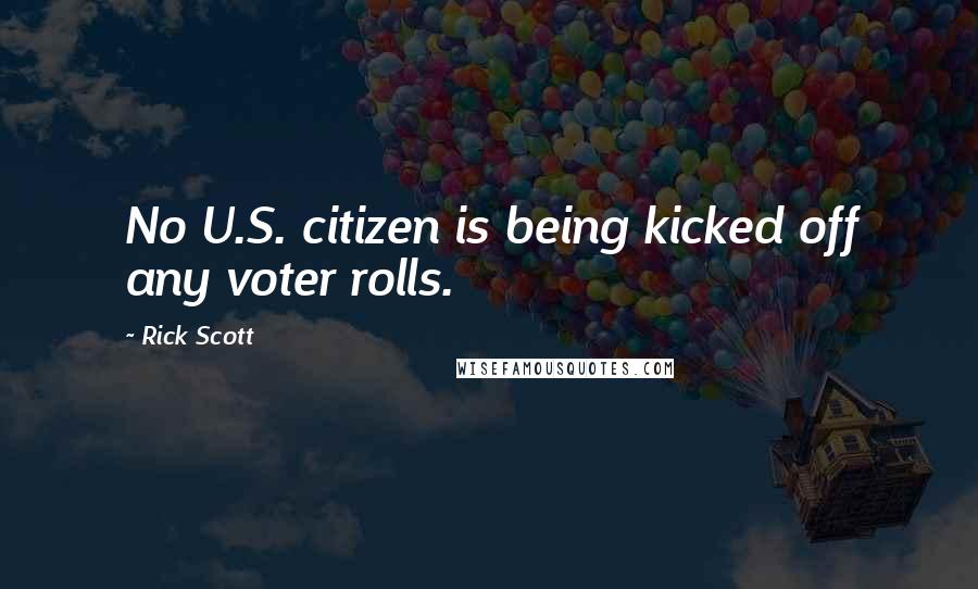 Rick Scott Quotes: No U.S. citizen is being kicked off any voter rolls.