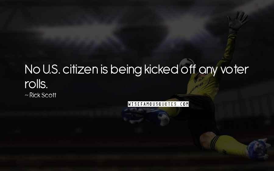 Rick Scott Quotes: No U.S. citizen is being kicked off any voter rolls.