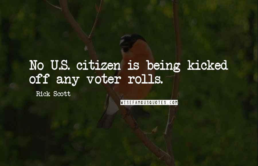 Rick Scott Quotes: No U.S. citizen is being kicked off any voter rolls.