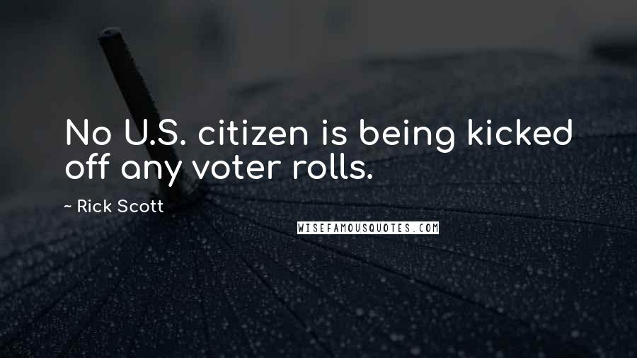 Rick Scott Quotes: No U.S. citizen is being kicked off any voter rolls.