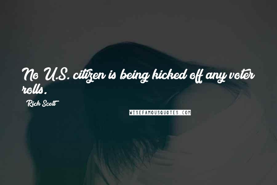 Rick Scott Quotes: No U.S. citizen is being kicked off any voter rolls.