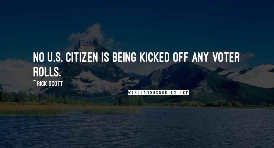 Rick Scott Quotes: No U.S. citizen is being kicked off any voter rolls.