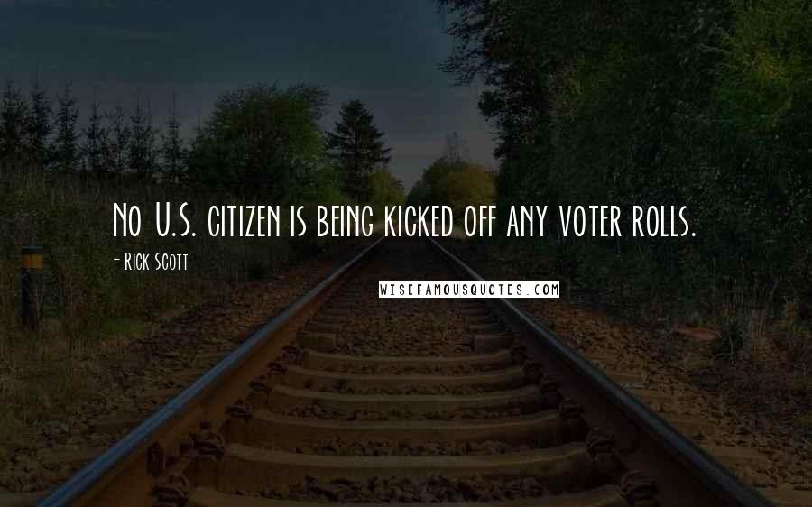 Rick Scott Quotes: No U.S. citizen is being kicked off any voter rolls.