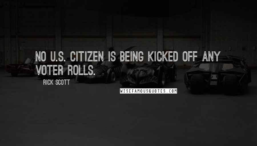 Rick Scott Quotes: No U.S. citizen is being kicked off any voter rolls.