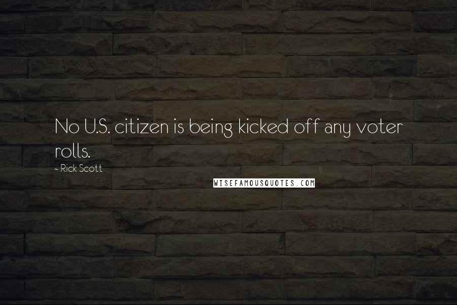 Rick Scott Quotes: No U.S. citizen is being kicked off any voter rolls.