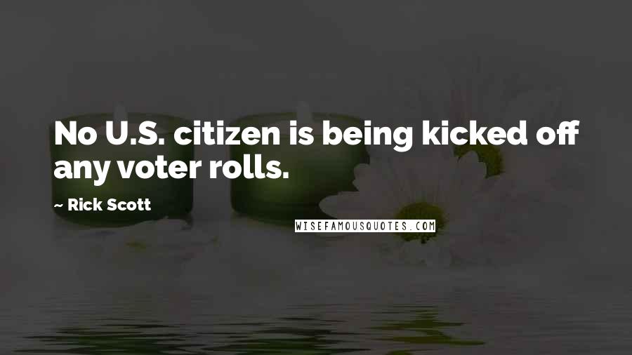 Rick Scott Quotes: No U.S. citizen is being kicked off any voter rolls.