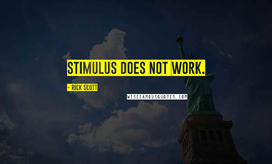 Rick Scott Quotes: Stimulus does not work.