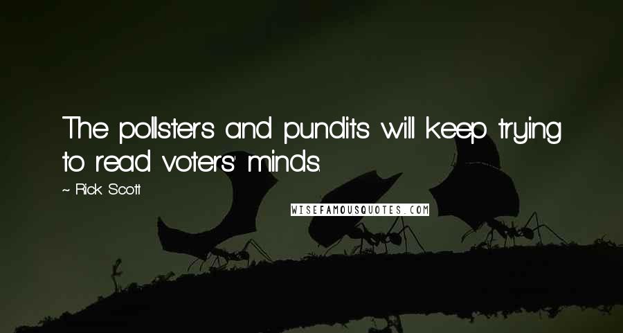 Rick Scott Quotes: The pollsters and pundits will keep trying to read voters' minds.