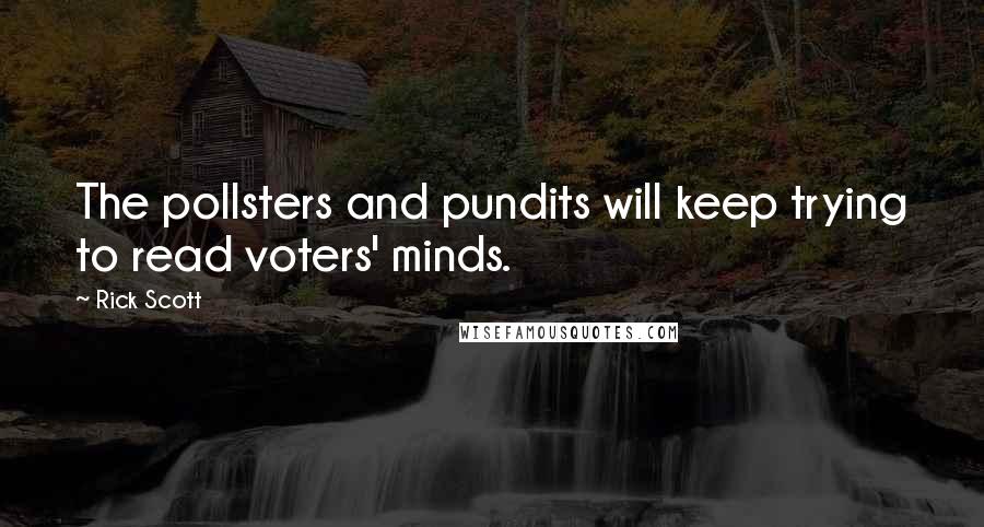 Rick Scott Quotes: The pollsters and pundits will keep trying to read voters' minds.