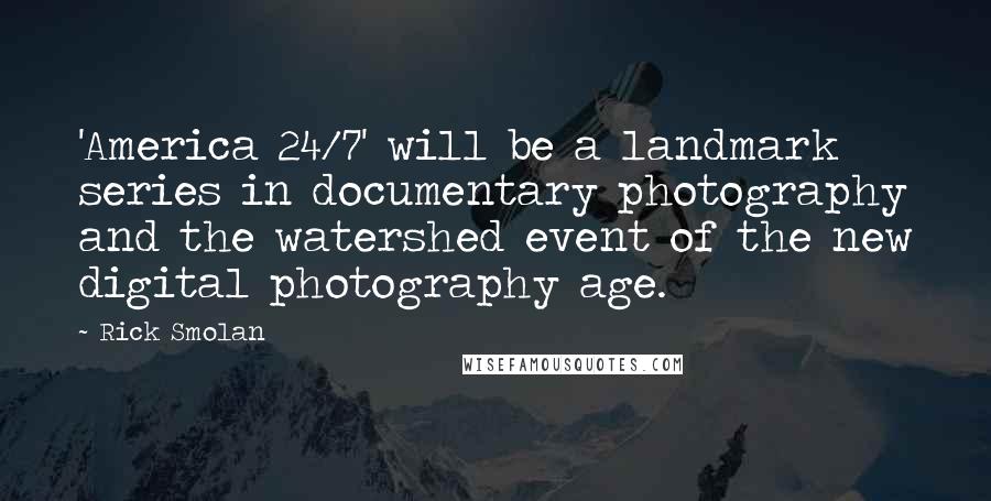 Rick Smolan Quotes: 'America 24/7' will be a landmark series in documentary photography and the watershed event of the new digital photography age.