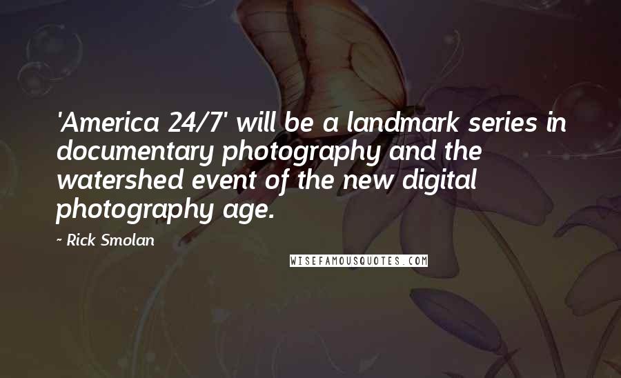 Rick Smolan Quotes: 'America 24/7' will be a landmark series in documentary photography and the watershed event of the new digital photography age.