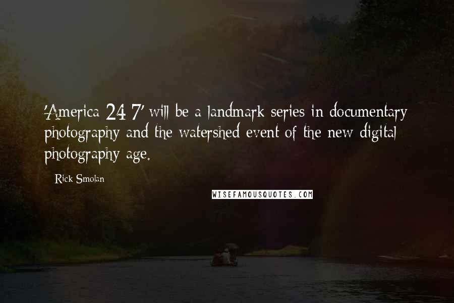 Rick Smolan Quotes: 'America 24/7' will be a landmark series in documentary photography and the watershed event of the new digital photography age.