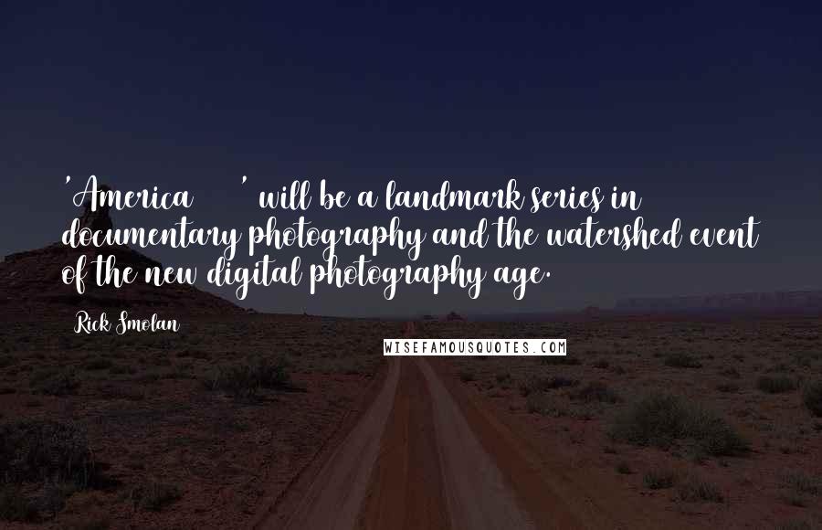 Rick Smolan Quotes: 'America 24/7' will be a landmark series in documentary photography and the watershed event of the new digital photography age.