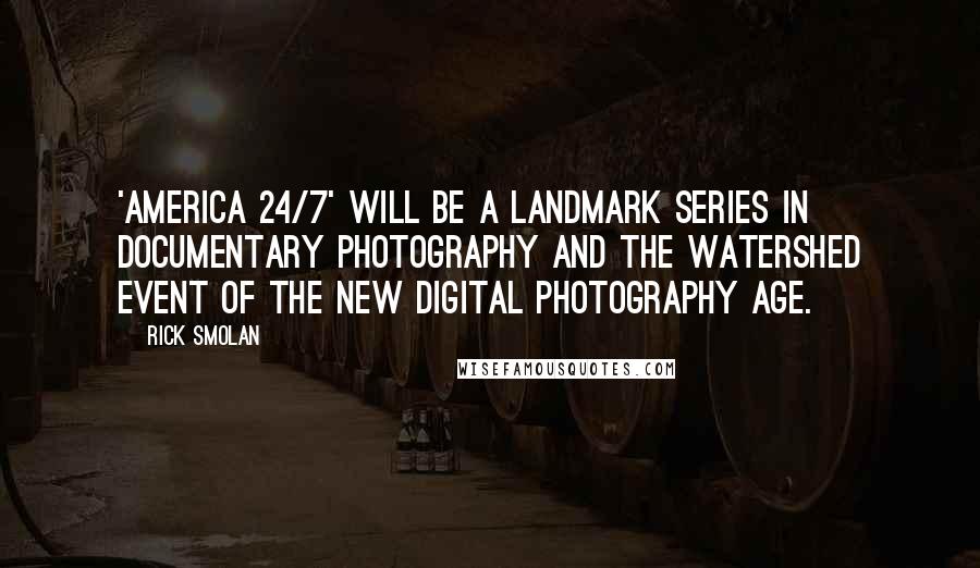 Rick Smolan Quotes: 'America 24/7' will be a landmark series in documentary photography and the watershed event of the new digital photography age.