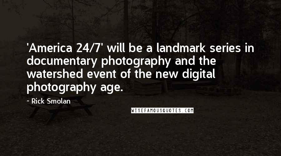 Rick Smolan Quotes: 'America 24/7' will be a landmark series in documentary photography and the watershed event of the new digital photography age.