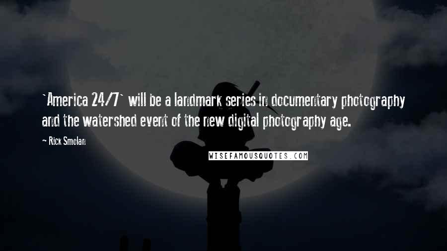 Rick Smolan Quotes: 'America 24/7' will be a landmark series in documentary photography and the watershed event of the new digital photography age.