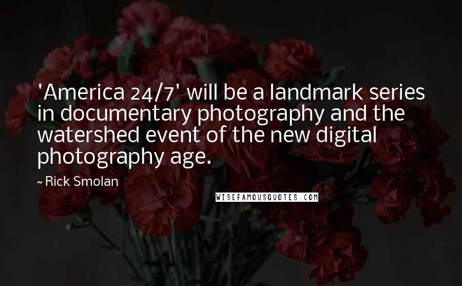 Rick Smolan Quotes: 'America 24/7' will be a landmark series in documentary photography and the watershed event of the new digital photography age.