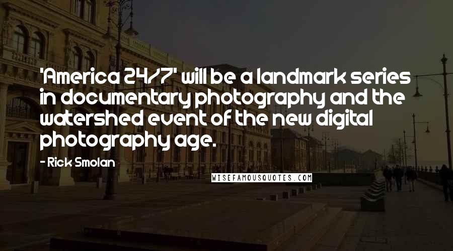 Rick Smolan Quotes: 'America 24/7' will be a landmark series in documentary photography and the watershed event of the new digital photography age.