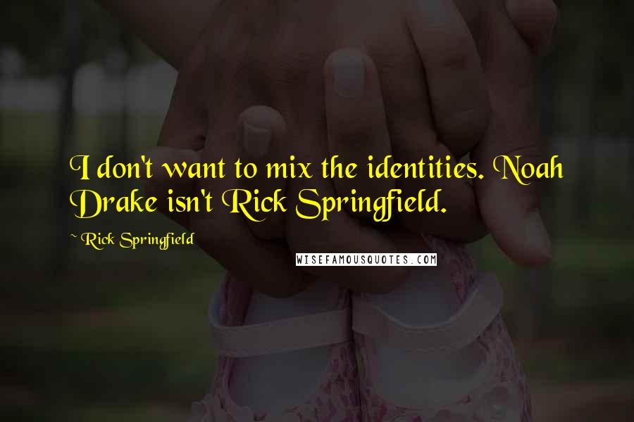 Rick Springfield Quotes: I don't want to mix the identities. Noah Drake isn't Rick Springfield.