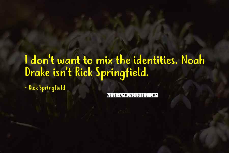Rick Springfield Quotes: I don't want to mix the identities. Noah Drake isn't Rick Springfield.
