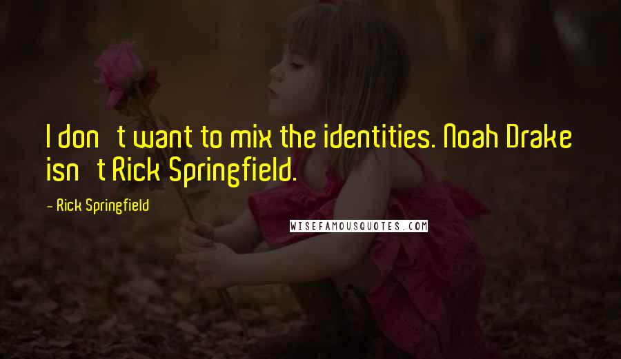 Rick Springfield Quotes: I don't want to mix the identities. Noah Drake isn't Rick Springfield.