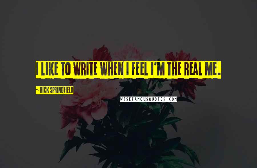 Rick Springfield Quotes: I like to write when I feel I'm the real me.