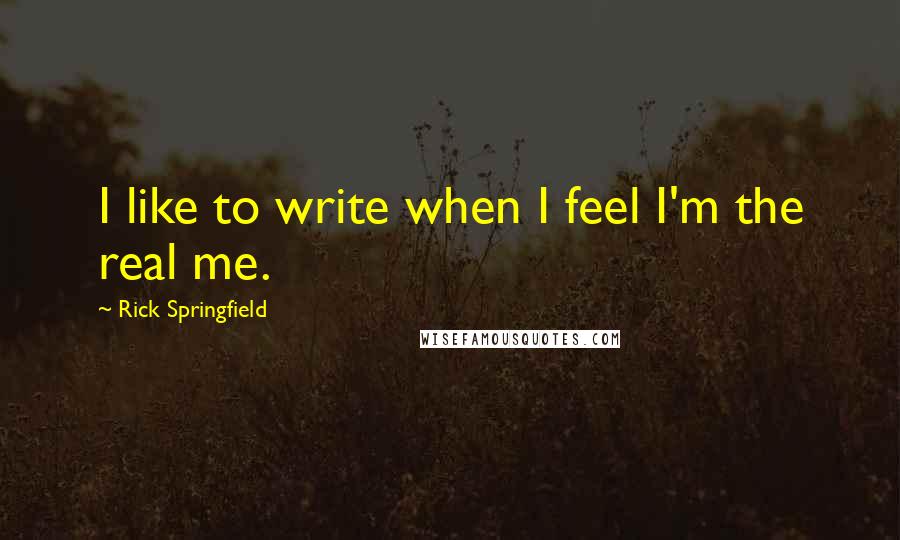 Rick Springfield Quotes: I like to write when I feel I'm the real me.