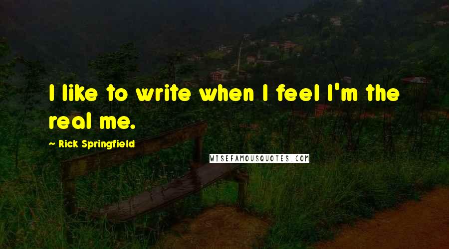 Rick Springfield Quotes: I like to write when I feel I'm the real me.