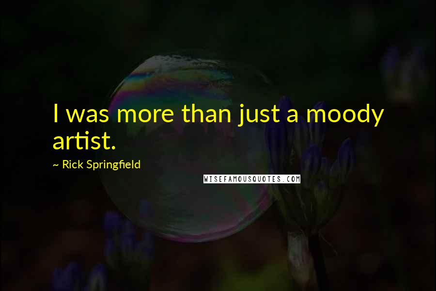 Rick Springfield Quotes: I was more than just a moody artist.