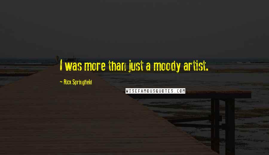 Rick Springfield Quotes: I was more than just a moody artist.