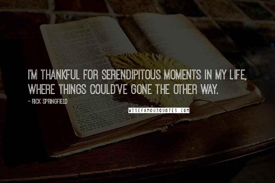 Rick Springfield Quotes: I'm thankful for serendipitous moments in my life, where things could've gone the other way.