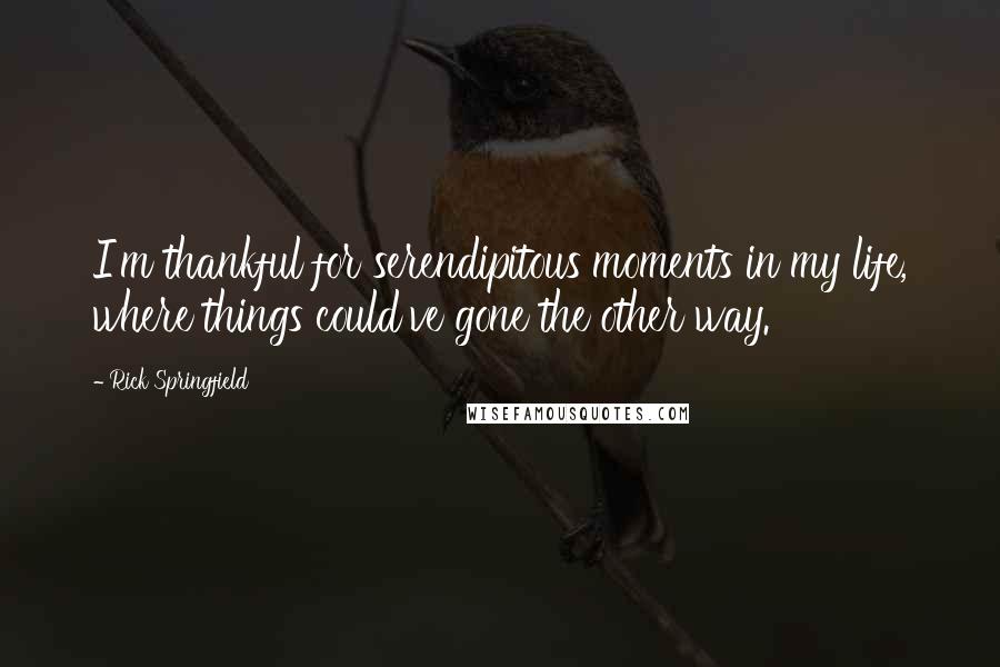 Rick Springfield Quotes: I'm thankful for serendipitous moments in my life, where things could've gone the other way.